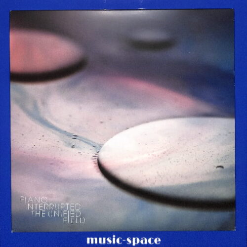 Piano Interrupted - The Unified Field EU EX