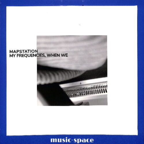 Mapstation - My Frequencies, When We EU NEW